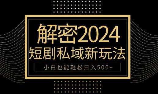 2024短剧私域变现指南,轻松实现日入500+-无双副业