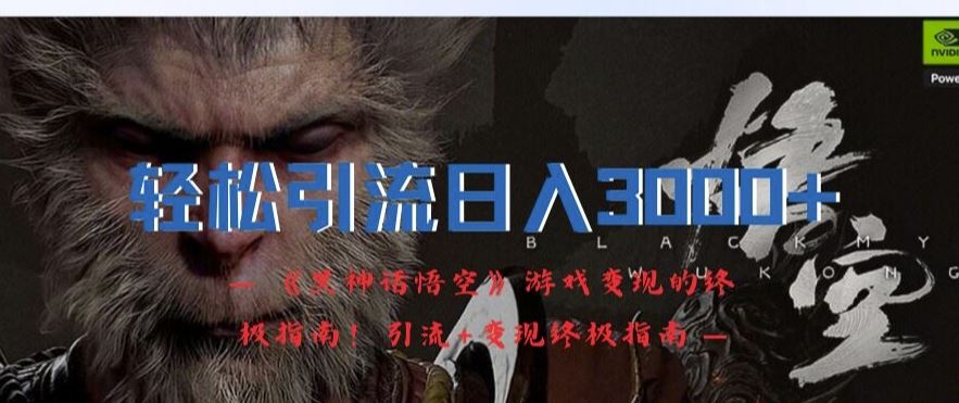 黑神话悟空游戏引流变现终极指南,轻松日入3k-无双副业
