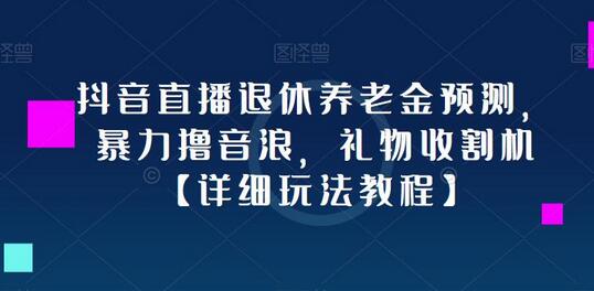 抖音直播退休养老金预测玩法教程,轻松赚音浪和礼物-无双副业