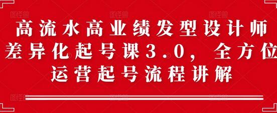 高业绩发型设计师起号课3.0,全方位运营流程详解-无双副业
