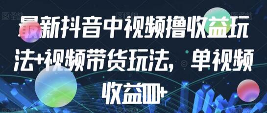 抖音中视频收益玩法与视频带货技巧,单视频收益1000+-无双副业