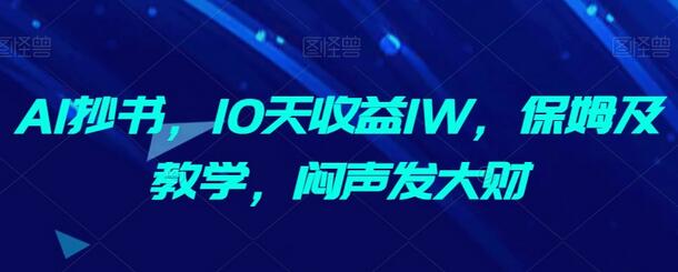 AI抄书10天收益1W,保姆级教学助你闷声发大财-无双副业