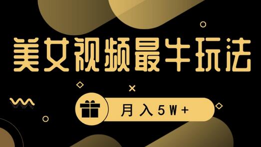 美女短视频高效玩法,快速变现月入5W+-无双副业