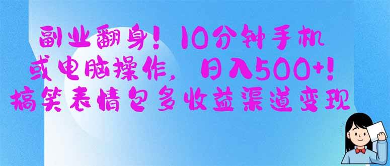 副业翻身!手机电脑操作日入500+,表情包多收益渠道变现-无双副业