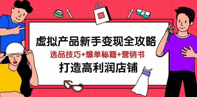 虚拟产品新手变现全攻略,选品技巧与爆单秘籍打造高利润店铺-无双副业