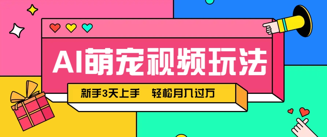AI萌宠视频玩法新手快速上手轻松月入过万-无双副业