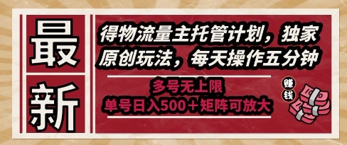 得物流量主托管计划独家玩法,单号日入5张矩阵可放大-无双副业