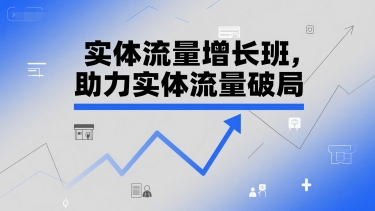实体流量增长班助力实体店破局短视频运营-无双副业