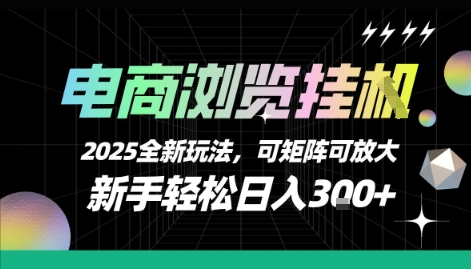 2025电商浏览挂G新玩法揭秘 新手日入300+可矩阵放大-无双副业