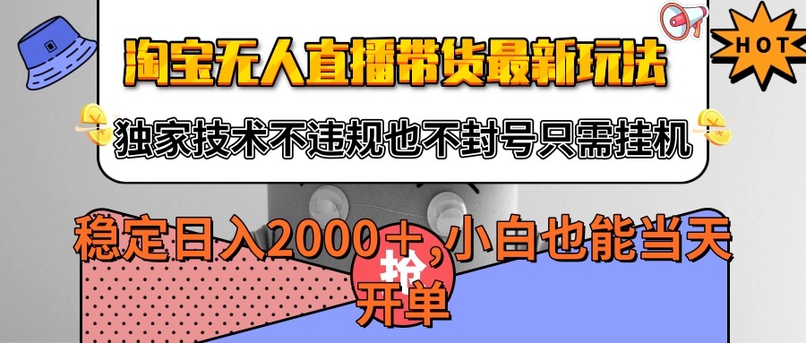 淘宝无人直播带货玩法,不违规不封号技术,挂机日赚2000+-无双副业
