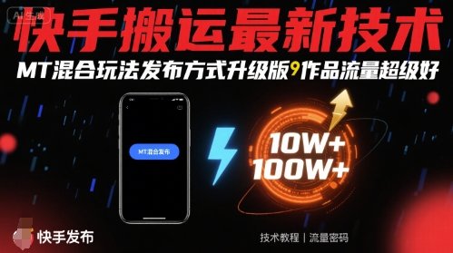 快手MT混合搬运技术升级,作品流量爆发式增长方法-无双副业