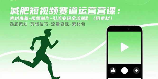 减肥短视频运营课:素材准备、视频制作到引流变现全流程-无双副业
