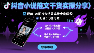 抖音小说推文实操干货:混剪与AI图片卡特效爆量全流程,0粉丝可做-无双副业