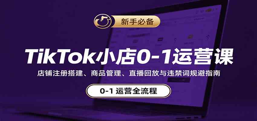 TikTok小店运营全攻略:店铺注册、商品管理、直播与违禁词指南-无双副业