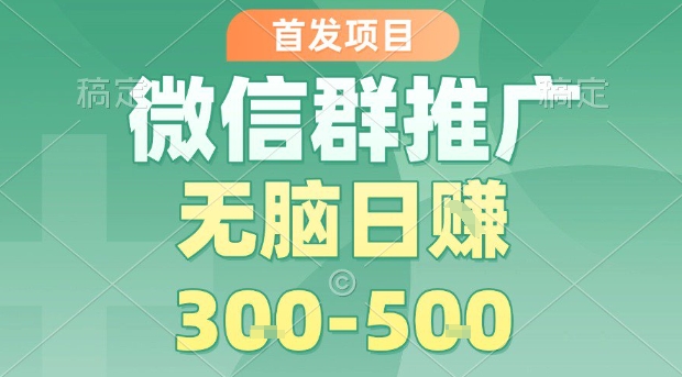 微信群推广项目实操,单日利润100+,多账号矩阵轻松日赚300-500元-无双副业