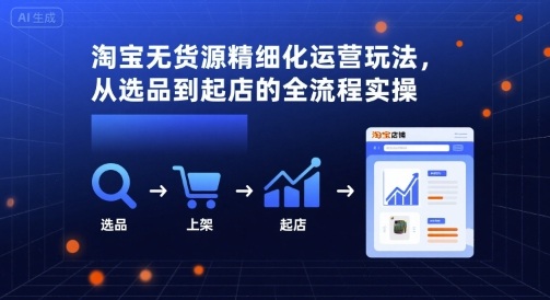 淘宝无货源精细化运营从选品到起店全流程-无双副业