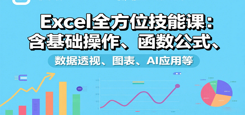 Excel全方位技能课:基础操作到AI应用系统学习-无双副业