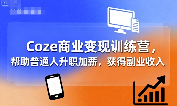 Coze商业变现训练营助力升职加薪与副业增收-无双副业