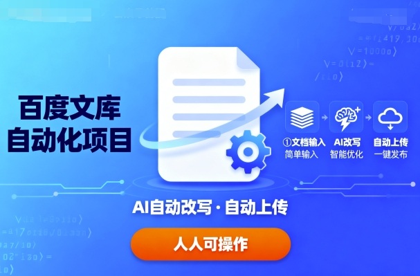 百度文库自动化项目:AI改写与自动上传操作指南-无双副业