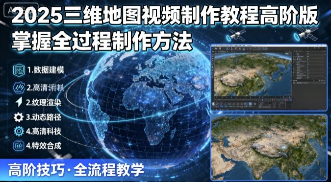 三维地图视频制作教程高阶版,掌握全过程制作方法-无双副业