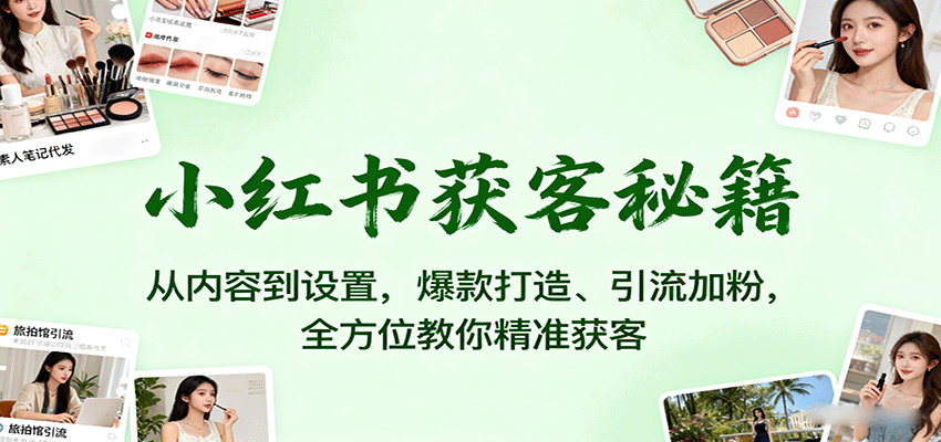 小红书精准获客全攻略:爆款打造与引流加粉技巧-无双副业