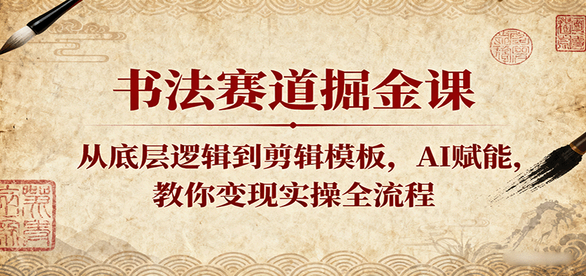 书法赛道掘金课:AI赋能变现全流程与实操技巧-无双副业