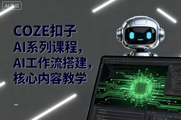 COZE扣子AI系列课程,AI工作流搭建核心教学-无双副业