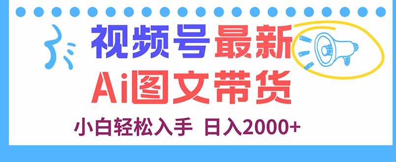 视频号最新AI图文带货,小白轻松入手日入2000+-无双副业
