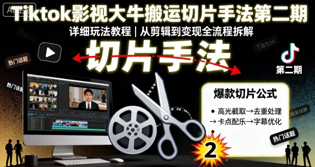 Tiktok影视大牛搬运切片手法详细玩法教程-无双副业