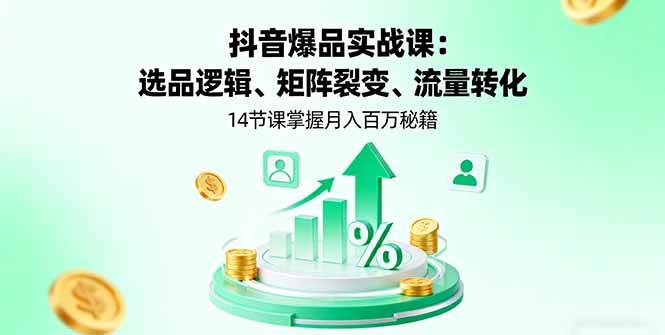 抖音爆品实战课:选品逻辑、矩阵裂变与流量转化秘籍-无双副业