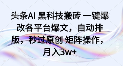 头条AI黑科技一键生成爆文工具,自动排版原创矩阵操作轻松月入3w+-无双副业