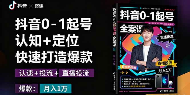 抖音0-1起号全案课:认知定位直播投流打造爆款变现秘籍-无双副业