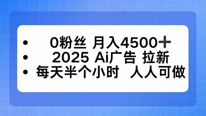 0粉丝月入4500+的2025AI广告拉新项目,每天半小时可做-无双副业