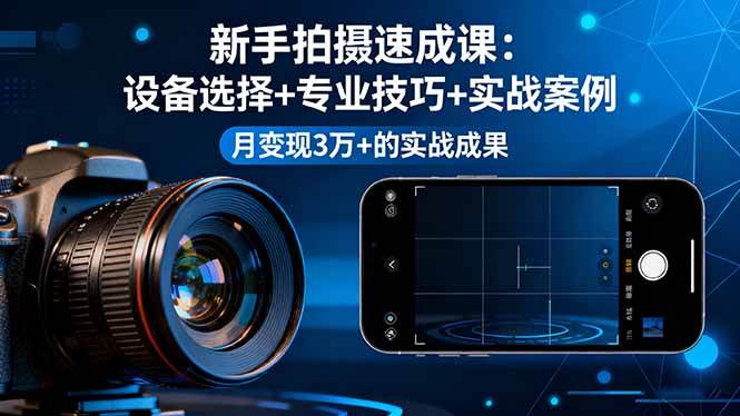 新手拍摄速成课:设备选择+专业技巧+实战案例,月变现3万+-无双副业