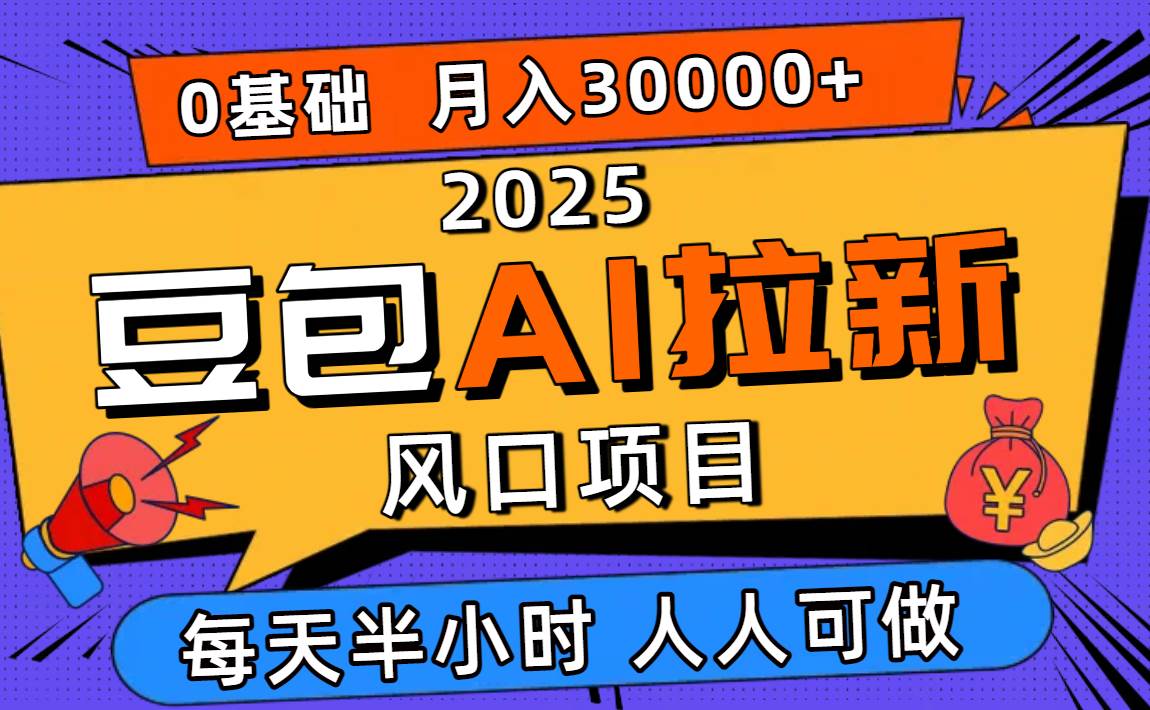 2025豆包AI拉新风口项目,0粉0基础月入3W+新手轻松学-无双副业