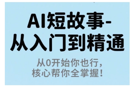 AI短故事从入门到精通,从0开始掌握核心写作技巧-无双副业