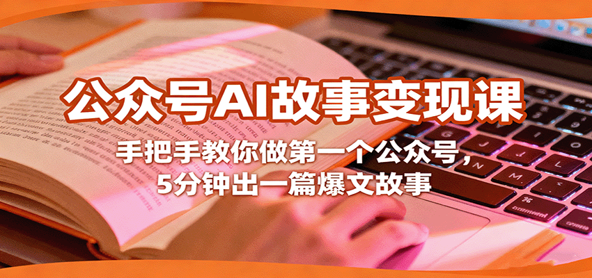 公众号AI故事变现课,手把手教你做公众号爆文故事-无双副业