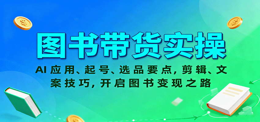 图书带货实操指南:AI应用、起号选品与变现技巧-无双副业