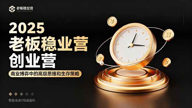 2025老板稳赚创业营:商业博弈高级思维与生存策略-无双副业