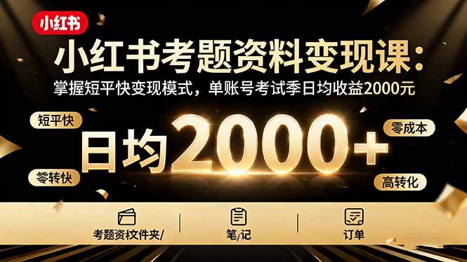 小红书考题资料变现课:掌握短平快变现模式实现高收益-无双副业