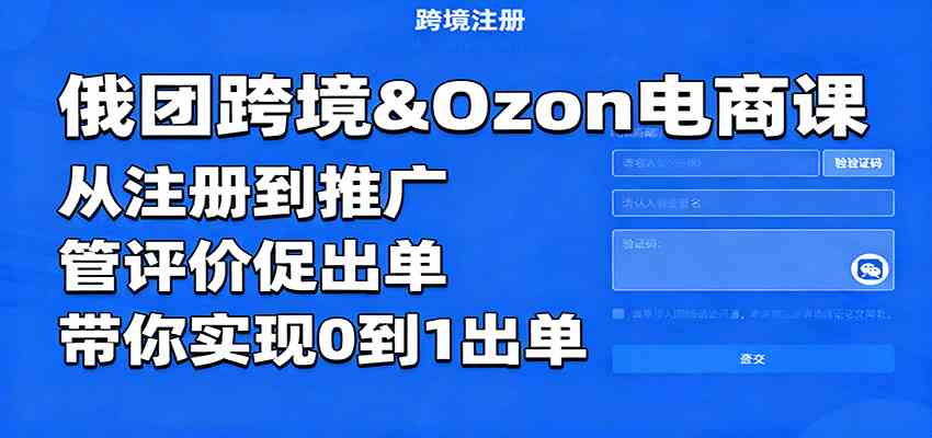 俄团跨境Ozon电商课:从注册到推广实现出单-无双副业