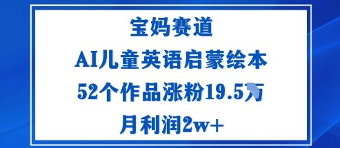 AI儿童英语启蒙绘本52个作品涨粉19.5W月利润2w+-无双副业
