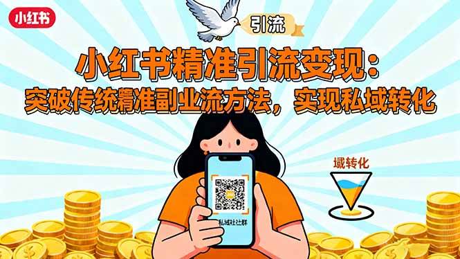 小红书精准引流变现:突破副业思维掌握私域转化方法-无双副业
