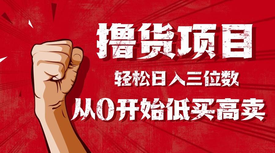 手把手教你撸货,从0开始低买高卖实现日入三位数-无双副业