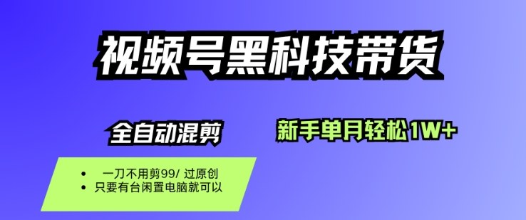 视频号黑科技短视频带货,新手月入1W+纯搬运零投入揭秘-无双副业