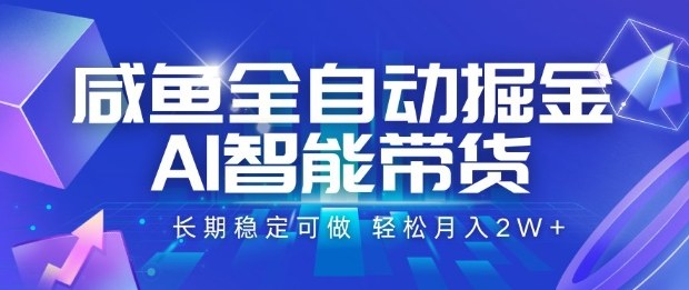 咸鱼全自动掘金AI智能带货长期稳定月入2W+-无双副业