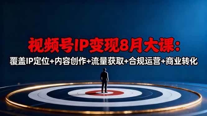 视频号IP变现大课,覆盖IP定位内容创作流量获取合规运营商业转化-无双副业