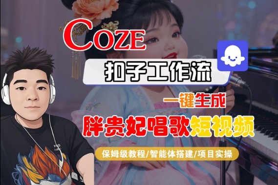 Coze扣子智能体工作流一键生成胖贵妃对口型唱歌短视频教程-无双副业