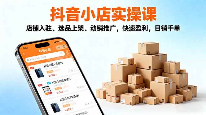 2025抖音小店实操课:入驻选品推广全攻略-无双副业