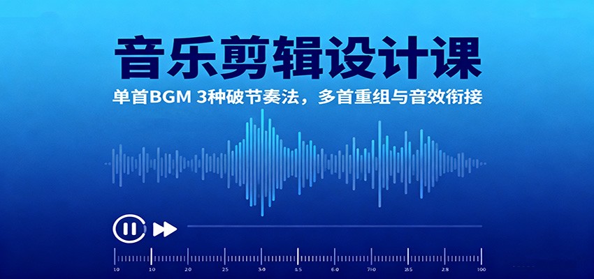 音乐剪辑设计课:BGM节奏打破与音效衔接技巧-无双副业